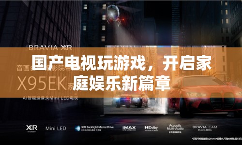 國產(chǎn)電視玩游戲，開啟家庭娛樂新篇章