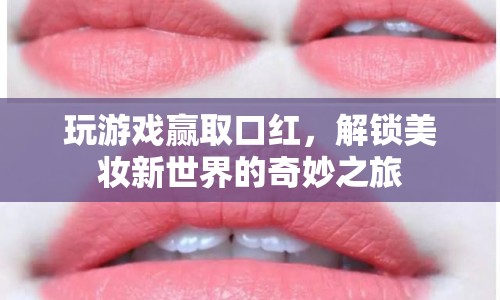 解鎖美妝新世界的奇妙之旅，玩游戲贏取口紅