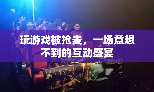 游戲搶麥，意外互動引發(fā)狂歡盛宴
