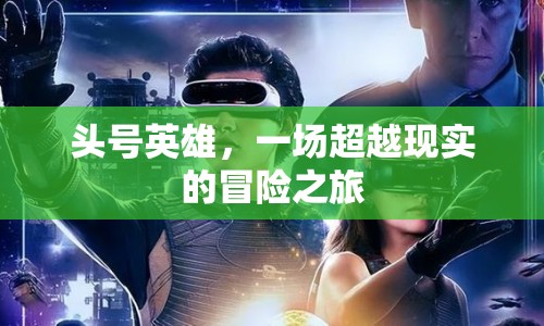 頭號英雄，超越現(xiàn)實的冒險之旅