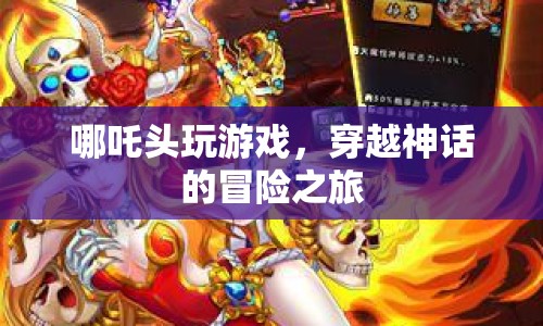 哪吒頭玩游戲，穿越神話的冒險(xiǎn)之旅