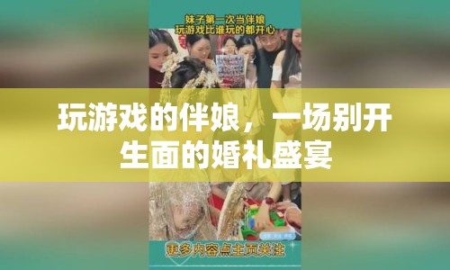 伴娘玩游戲嗨翻天，婚禮盛宴驚喜連連！
