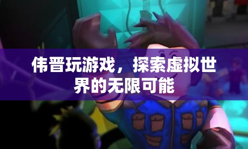 偉晉探索虛擬世界的無限可能