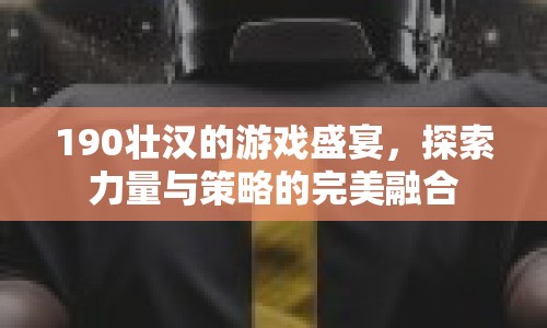 190壯漢的游戲盛宴，力量與策略的完美融合