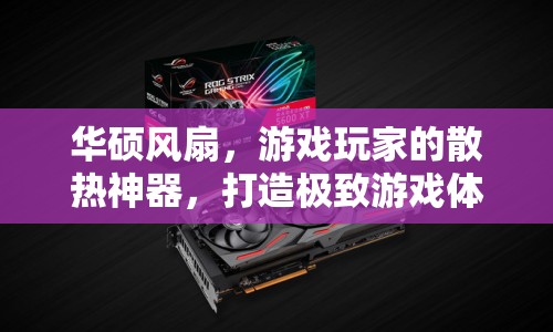 華碩風(fēng)扇，游戲玩家的散熱神器，打造極致游戲體驗