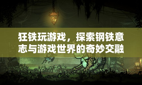 狂鐵玩游戲，鋼鐵意志與游戲世界的奇妙交融