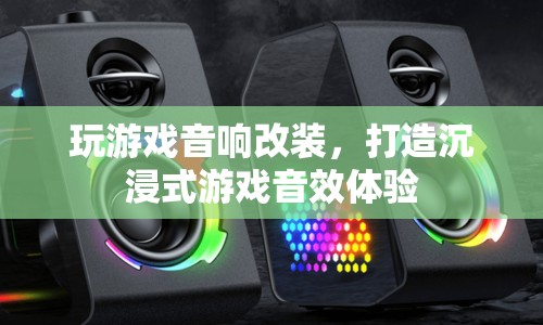 打造沉浸式游戲音效體驗，游戲音響改裝全攻略