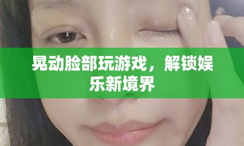 晃動臉部玩游戲，解鎖娛樂新境界