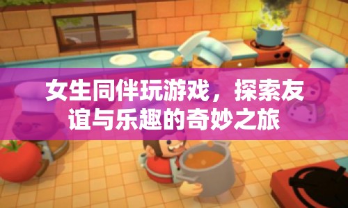 女生游戲之旅，探索友誼與樂趣的奇妙結(jié)合