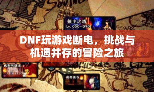 DNF，挑戰(zhàn)與機(jī)遇并存的冒險(xiǎn)之旅，玩游戲斷電的驚險(xiǎn)體驗(yàn)