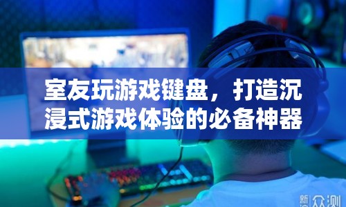打造沉浸式游戲體驗(yàn)，室友游戲鍵盤必備神器