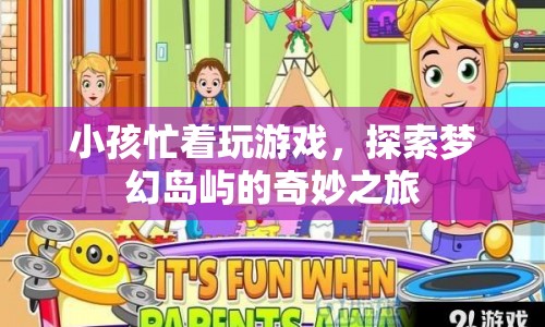 探索夢幻島嶼，小孩的游戲之旅