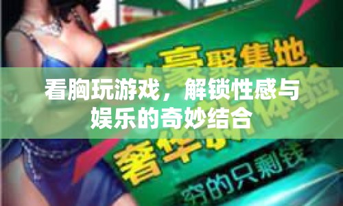 解鎖性感與娛樂的奇妙結(jié)合，看胸玩游戲