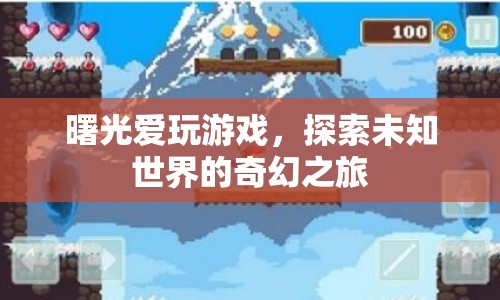 曙光愛玩游戲，探索未知世界的奇幻之旅