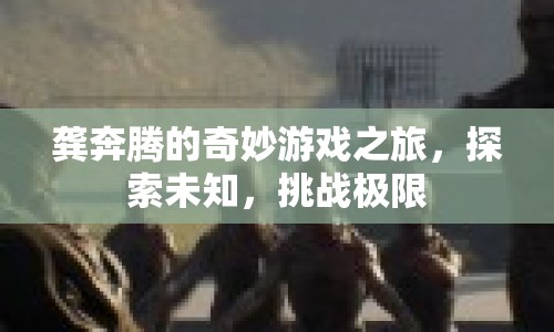 龔奔騰的奇妙冒險，探索未知，挑戰(zhàn)極限  第1張