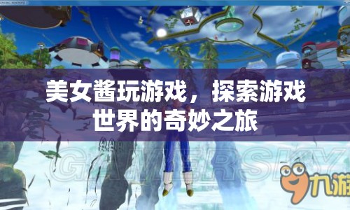 美女醬探索游戲世界，奇妙之旅開啟