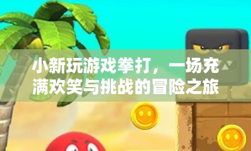 一場充滿歡笑與挑戰(zhàn)的冒險之旅，小新玩游戲拳打