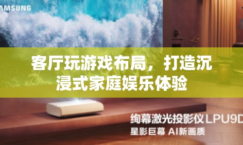 打造沉浸式家庭娛樂體驗，客廳游戲布局全攻略