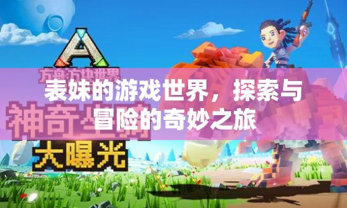 表妹的奇妙冒險(xiǎn)之旅，探索游戲世界的無(wú)限可能