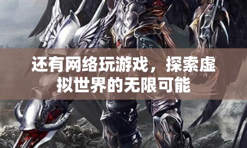 探索虛擬世界的無(wú)限可能，網(wǎng)絡(luò)游戲的魅力與挑戰(zhàn)