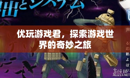 探索游戲世界的奇妙之旅，優(yōu)玩游戲君的冒險(xiǎn)之旅