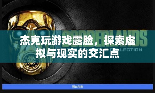 杰克露臉玩游戲，探索虛擬與現(xiàn)實(shí)的交匯點(diǎn)