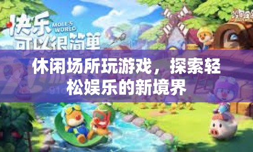 探索休閑場所新境界，輕松娛樂的趣味游戲