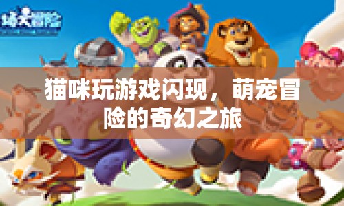萌寵奇遇記，貓咪閃現(xiàn)的奇幻冒險之旅