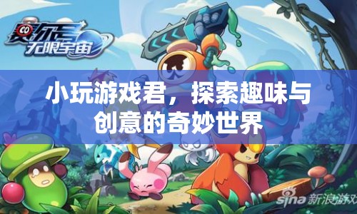 探索趣味與創(chuàng)意的奇妙世界，小玩游戲君