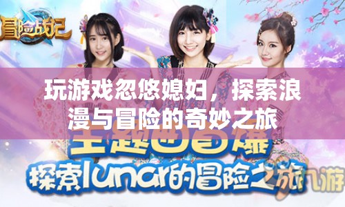 探索浪漫與冒險(xiǎn)，游戲里的奇妙之旅