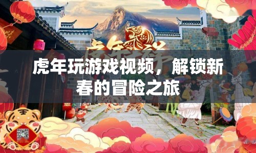 解鎖新春冒險(xiǎn)之旅，虎年游戲視頻盛宴