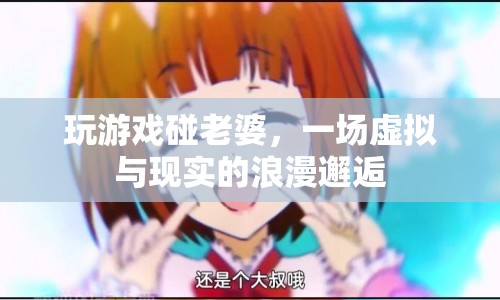 虛擬游戲與現(xiàn)實的浪漫邂逅，玩游戲也能碰老婆