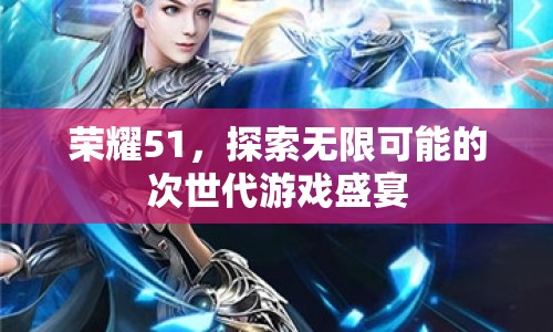 榮耀51，探索無限可能的次世代游戲盛宴