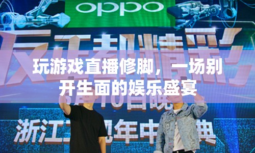 游戲直播中的另類娛樂，修腳盛宴