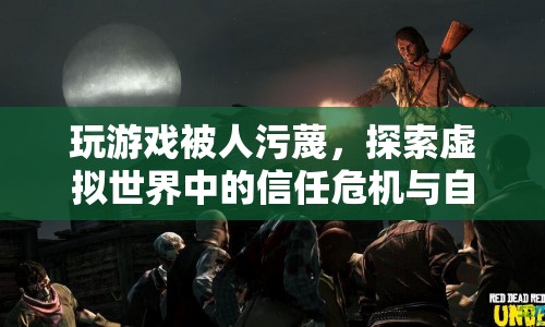 虛擬世界中的信任危機(jī)，玩游戲遭污蔑，如何自我救贖？