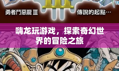 嗨龍引領(lǐng)你探索奇幻世界的冒險(xiǎn)之旅