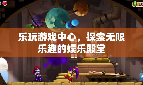 探索無限樂趣，樂玩游戲中心娛樂殿堂等你來體驗(yàn)