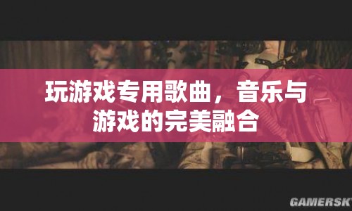 游戲?qū)Ｓ酶枨魳?lè)與游戲的完美融合