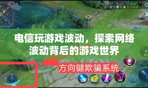 電信玩游戲波動，揭秘網(wǎng)絡波動背后的游戲世界