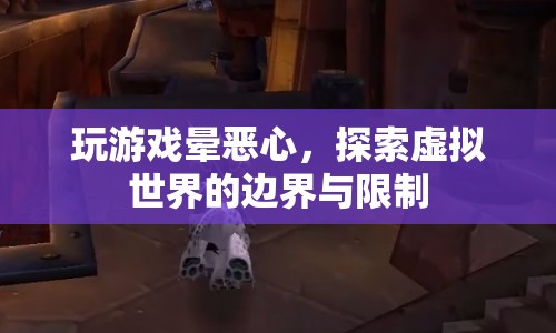 玩游戲暈惡心，探索虛擬世界的邊界與限制