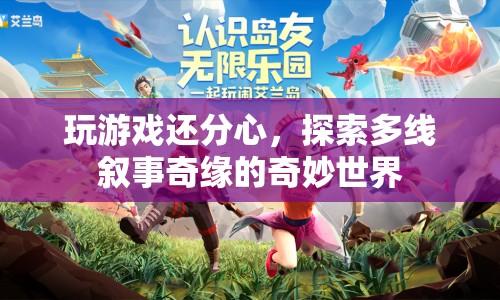 探索多線敘事奇緣，奇妙世界中的游戲與分心之旅