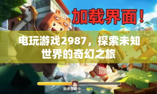 電玩游戲2987，探索未知世界的奇幻之旅
