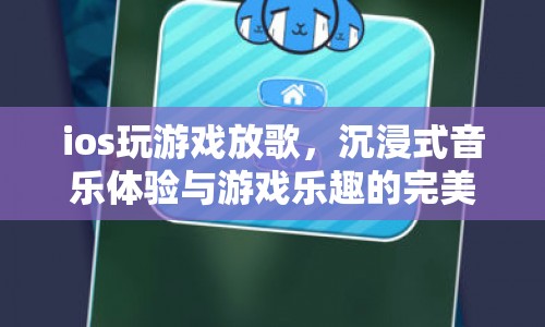 iOS游戲與音樂，沉浸式體驗與游戲樂趣的完美融合
