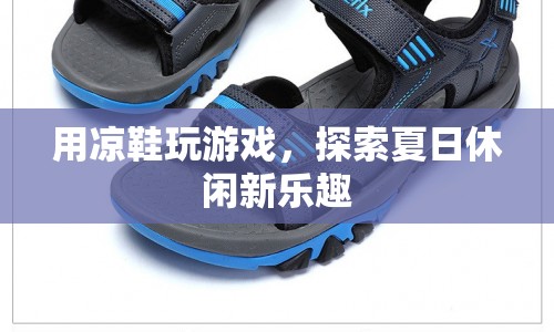 夏日休閑新玩法，涼鞋游戲探索樂(lè)趣