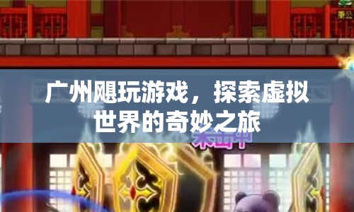 探索虛擬世界，廣州颶玩游戲的奇妙之旅