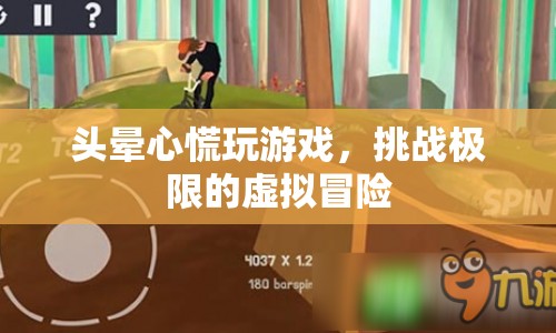 挑戰(zhàn)極限的虛擬冒險，頭暈心慌的驚險游戲之旅