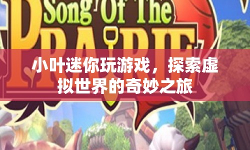 小葉迷你，探索虛擬世界的奇妙之旅