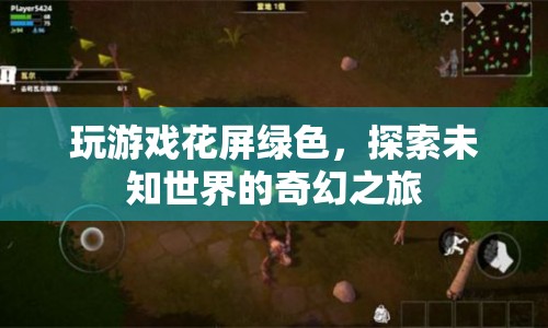探索未知世界的奇幻之旅，玩游戲花屏綠色