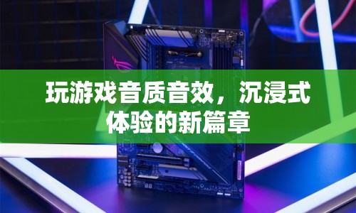 沉浸式音質(zhì)音效，開啟游戲新篇章