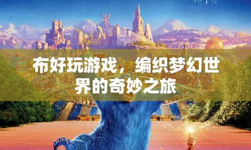 編織夢幻世界的奇妙之旅，布好玩游戲